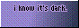 i know it's dark. i'm scared too. is it ok if i walk with you? you don't have to walk alone.
