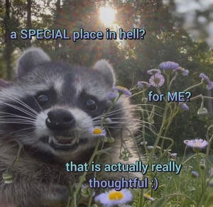 A happy raccoon in front of flowers with the blue gradient text 'a SPECIAL place in hell? for ME? that is actually really thoughtful :)'