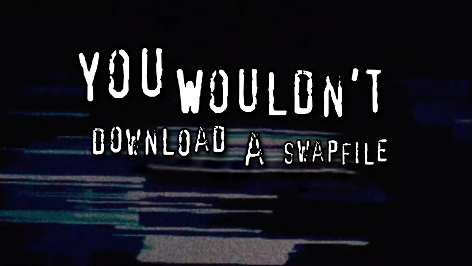 The text 'you wouldn't download a swap file' in the style of the 'you wouldn't download a car' PSA
