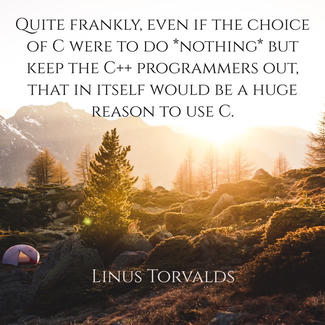 A 'facebook inspirational quote' style of content with a picture of a forest and mountains with a quote from Linus Torvalds that says 'Quite frankly, even if the choice of C were to do *nothing* but keep the C++ programmers out, that in itself would be a huge reason to use C.'